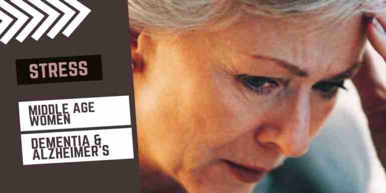 Stress Middle Age Women to Dementia Alzheimer’s Risk